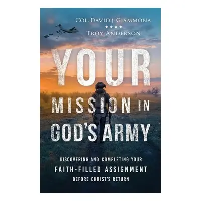 Your Mission in God's Army - Giammona, Col. David J. a Anderson, Troy