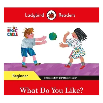 Ladybird Readers Beginner Level - Eric Carle - What Do You Like? (ELT Graded Reader) - Carle, Er