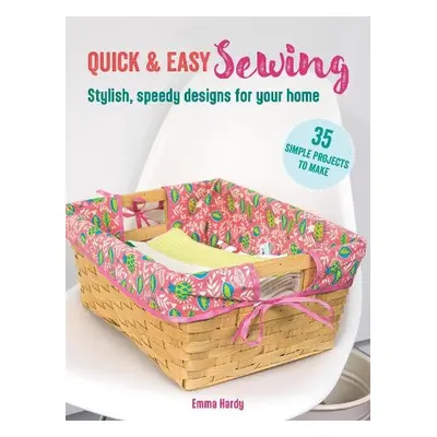 Quick a Easy Sewing: 35 simple projects to make - Hardy, Emma