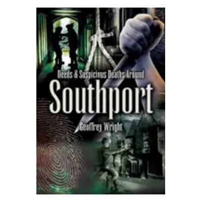 Foul Deeds and Suspicious Deaths Around Southport - Wright, Geoffrey