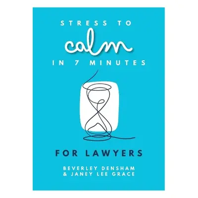 Stress to Calm in 7 Minutes for Lawyers - Lee Grace, Janey a Densham, Beverley