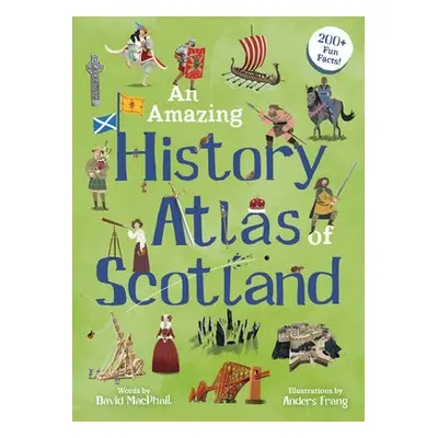 Amazing History Atlas of Scotland - MacPhail, David