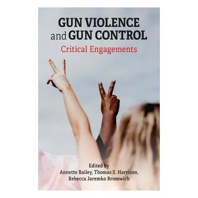 Gun Violence and Gun Control: Critical Engagements