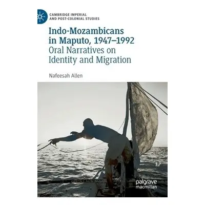 Indo-Mozambicans in Maputo, 1947-1992 - Allen, Nafeesah