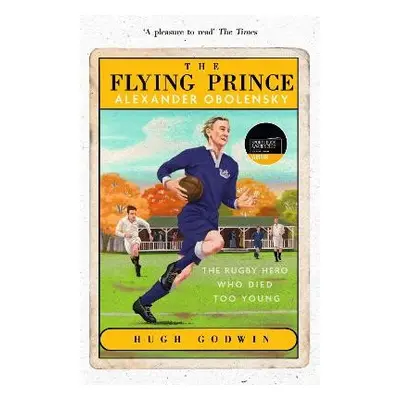 Flying Prince: Alexander Obolensky: The Rugby Hero Who Died Too Young - Godwin, Hugh