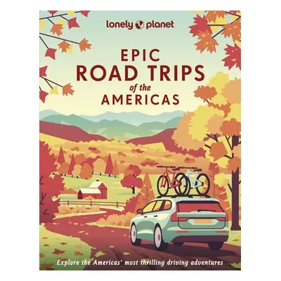 Lonely Planet Epic Road Trips of the Americas - Lonely Planet