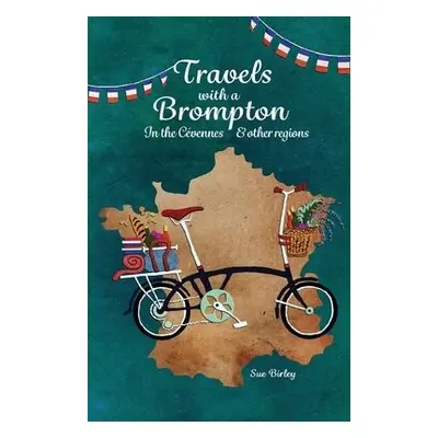 Travels with a Brompton in the Cevennes and other regions - Birley, Sue