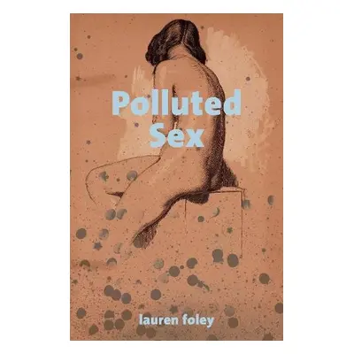 Polluted Sex - Foley, Lauren