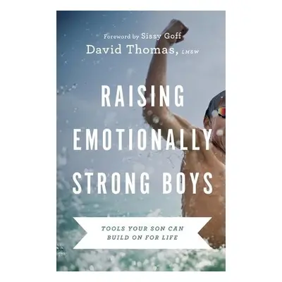 Raising Emotionally Strong Boys – Tools Your Son Can Build On for Life - Thomas, David