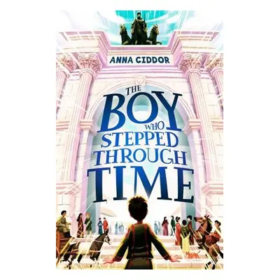 Boy Who Stepped Through Time - Ciddor, Anna