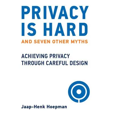 Privacy Is Hard and Seven Other Myths - Hoepman, Jaap-Henk