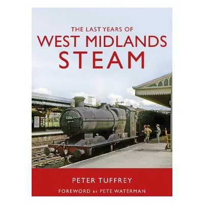 Last Years of West Midlands Steam - Tuffrey, Peter