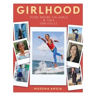 Girlhood: Teens around the World in Their Own Voices - Ahuja, Masuma