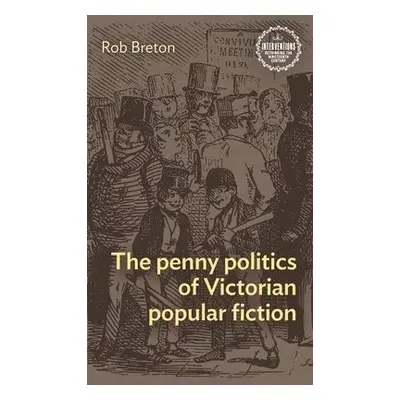 Penny Politics of Victorian Popular Fiction - Breton, Rob