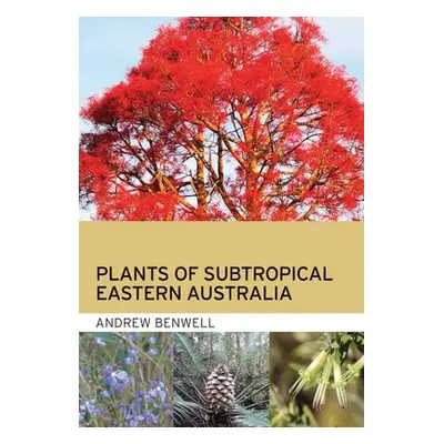 Plants of Subtropical Eastern Australia - Benwell, Andrew