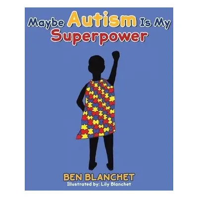 Maybe Autism Is My Superpower - Blanchet, Ben