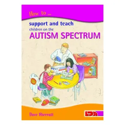 How to Support and Teach Children on the Autism Spectrum - Sherratt, Dave