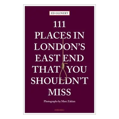 111 Places in London's East End That You Shouldn't Miss - Glinert, Ed