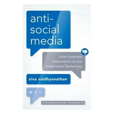 Antisocial Media - Vaidhyanathan, Siva (Professor of Media Studies, Professor of Media Studies, 