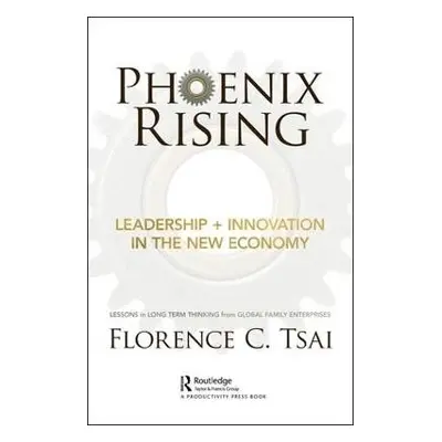 Phoenix Rising – Leadership + Innovation in the New Economy - Tsai, Florence