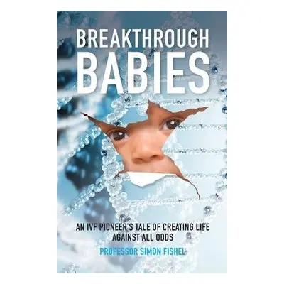 Breakthrough Babies - Fishel, Simon (Founder and President of the CARE Fertility Group)