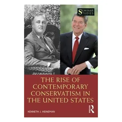 Rise of Contemporary Conservatism in the United States - Heineman, Kenneth J.