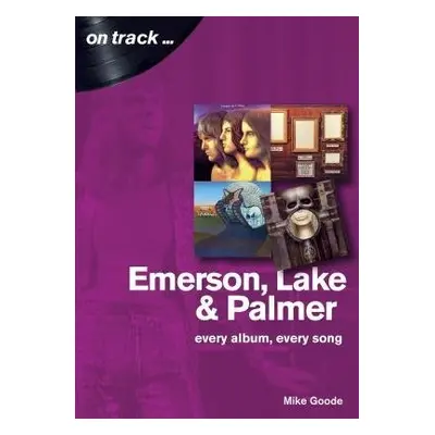 Emerson, Lake a Palmer : Every Album, Every Song (On Track) - Goode, Mike