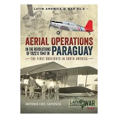 Aerial Operations in the Revolutions of 1922 and 1947 in Paraguay - Sapienza, Antonio Luis