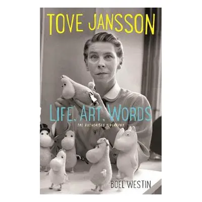 Tove Jansson Life, Art, Words - Westin, Boel