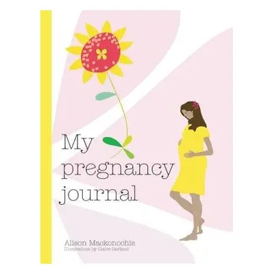 My Pregnancy Journal - Mackonochie, Alison