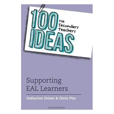 100 Ideas for Secondary Teachers: Supporting EAL Learners - Driver, Catharine a Pim, Chris