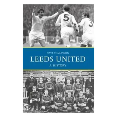 Leeds United: A History - Tomlinson, Dave