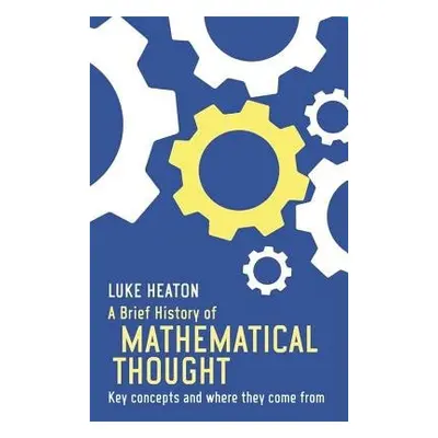 Brief History of Mathematical Thought - Heaton, Luke