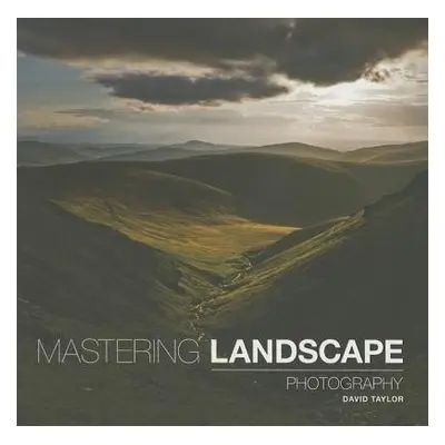 Mastering Landscape Photography - Taylor, D