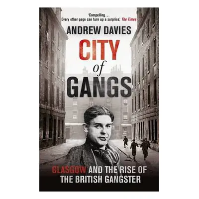 City of Gangs: Glasgow and the Rise of the British Gangster - Davies, Andrew