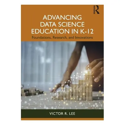 Advancing Data Science Education in K-12 - R. Lee, Victor