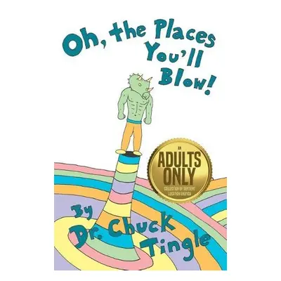 Oh, The Places You'll Blow! An Adults Only Collection Of Sentient Location Erotica - Tingle, Chu