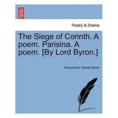 Siege of Corinth. A poem. Parisina. A poem. [By Lord Byron.] Second Edition. - Anonymous a Byron