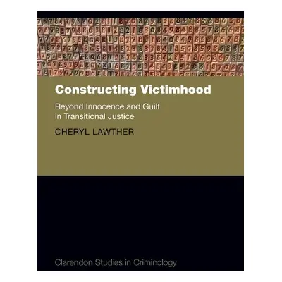 Constructing Victimhood - Lawther, Prof Cheryl (School of Law, School of Law, Queen's University