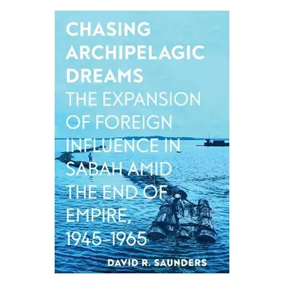 Chasing Archipelagic Dreams - Saunders, David R.