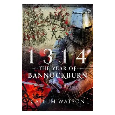 1314: The Year of Bannockburn - Watson, Callum