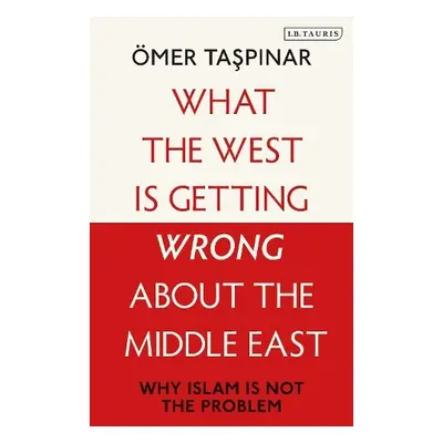 What the West is Getting Wrong about the Middle East - Taspinar, Omer (National War College and 