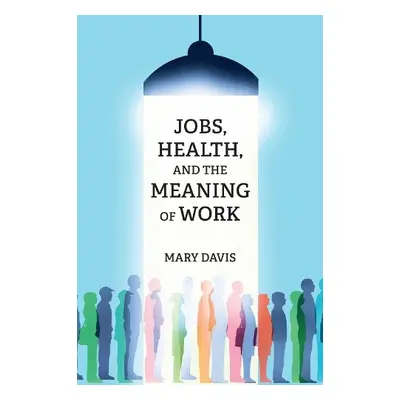 Jobs, Health, and the Meaning of Work - Davis, Mary