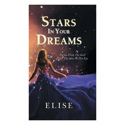 Stars In Your Dreams: Poems From The Girl With The Star In Her Eye - Elise