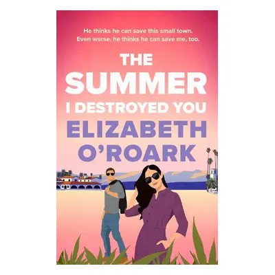 Summer I Destroyed You - O'Roark, Elizabeth