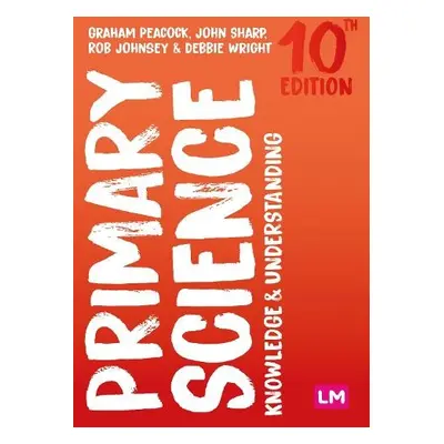 Primary Science: Knowledge and Understanding - Peacock, Graham A a Sharp, John a Johnsey, Rob a 