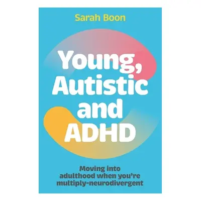 Young, Autistic and ADHD - Boon, Sarah