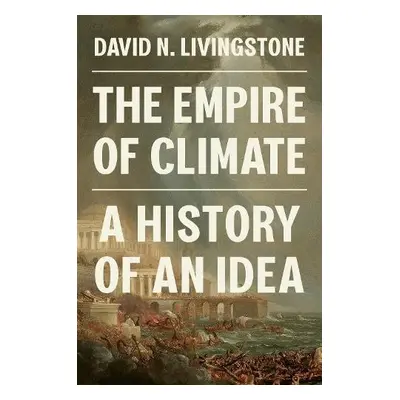 Empire of Climate - Livingstone, David N.