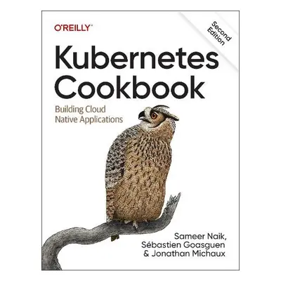 Kubernetes Cookbook - Naik, Sameer a Goasguen, Sebastian a Michaux, Jonathan