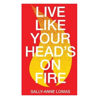 Live Like Your Head's On Fire - Lomas, Sally-Anne